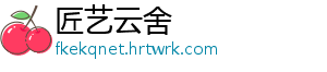 匠艺云舍_分享热门信息